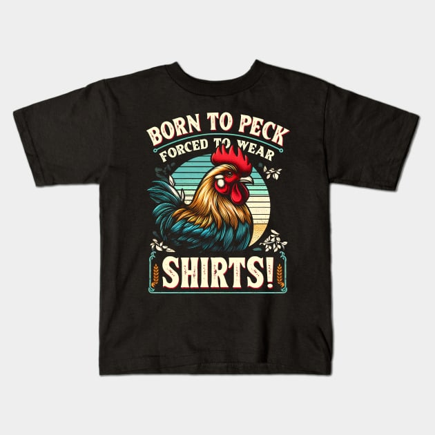 Born to Peck - Forced to Wear Shirts! The struggle of every fashion-forward fowl Kids T-Shirt by ArtbyJester